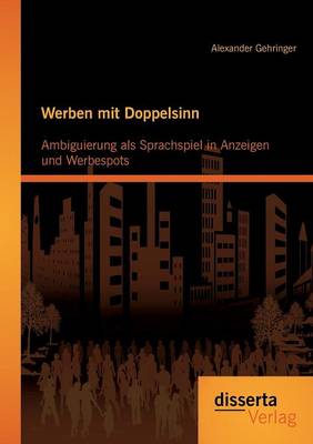 Werben Mit Doppelsinn: Ambiguierung ALS Sprachspiel in Anzeigen Und Werbespots (Paperback)