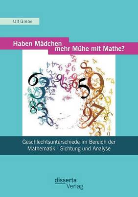 Haben Madchen Mehr Muhe Mit Mathe?: Geschlechtsunterschiede Im Bereich Der Mathematik - Sichtung Und Analyse (Paperback)