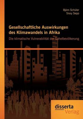 Gesellschaftliche Auswirkungen Des Klimawandels in Afrika: Die Klimatische Vulnerabilitat Der Sahelbevolkerung (Paperback)