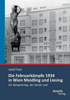 Die Februark mpfe 1934 in Wien Meidling Und Liesing: Ein B rgerkrieg, Der Keiner War (Paperback)