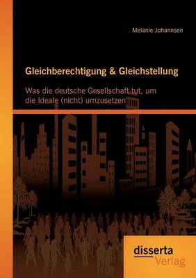 Gleichberechtigung & Gleichstellung: Was Die Deutsche Gesellschaft Tut, Um Die Ideale (Nicht) Umzusetzen (Paperback)