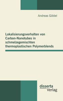 Lokalisierungsverhalten Von Carbon-Nanotubes in Schmelzegemischten Thermoplastischen Polymerblends (Hardback)