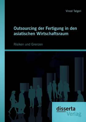 Outsourcing Der Fertigung in Den Asiatischen Wirtschaftsraum: Risiken Und Grenzen (Paperback)