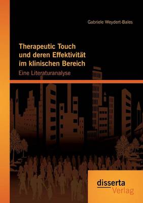 Therapeutic Touch Und Deren Effektivitat Im Klinischen Bereich: Eine Literaturanalyse (Paperback)