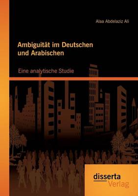 Ambiguitat Im Deutschen Und Arabischen: Eine Analytische Studie (Paperback)
