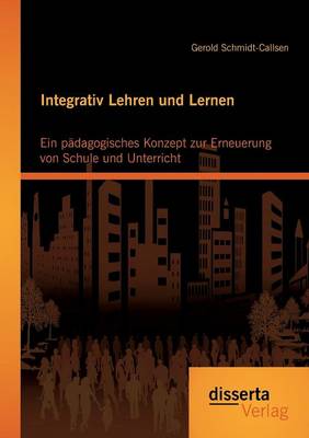 Integrativ Lehren Und Lernen: Ein P dagogisches Konzept Zur Erneuerung Von Schule Und Unterricht (Paperback)