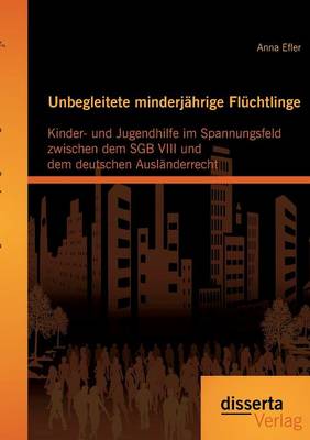 Unbegleitete Minderjahrige Fluchtlinge: Kinder- Und Jugendhilfe Im Spannungsfeld Zwischen Dem Sgb VIII Und Dem Deutschen Auslanderrecht (Paperback)