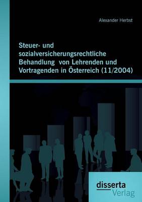 Steuer- Und Sozialversicherungsrechtliche Behandlung Von Lehrenden Und Vortragenden in Osterreich (11/2004) (Paperback)
