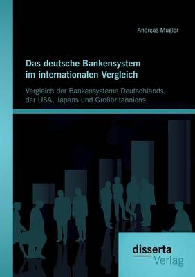 Das Deutsche Bankensystem Im Internationalen Vergleich: Vergleich Der Bankensysteme Deutschlands, Der USA, Japans Und Grossbritanniens (Paperback)