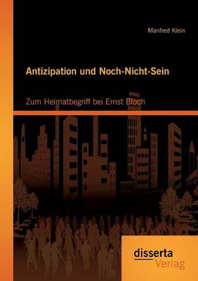 Antizipation Und Noch-Nicht-Sein - Zum Heimatbegriff Bei Ernst Bloch (Paperback)