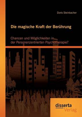 Die Magische Kraft Der Beruhrung: Chancen Und Moglichkeiten in Der Personenzentrierten Psychotherapie? (Paperback)
