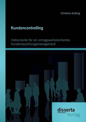 Kundencontrolling: Instrumente Fur Ein Ertragswertorientiertes Kundenbeziehungsmanagement (Paperback)