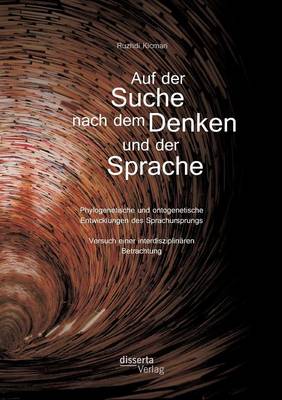 Auf Der Suche Nach Dem Denken Und Der Sprache: Phylogenetische Und Ontogenetische Entwicklungen Des Sprachursprungs. Versuch Einer Interdisziplinaren (Paperback)