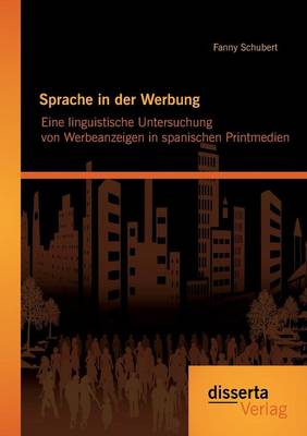 Sprache in Der Werbung. Eine Linguistische Untersuchung Von Werbeanzeigen in Spanischen Printmedien (Paperback)