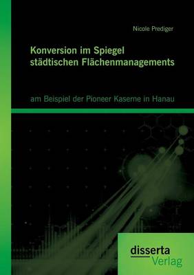 Konversion Im Spiegel Stadtischen Flachenmanagements: Am Beispiel Der Pioneer Kaserne in Hanau (Paperback)