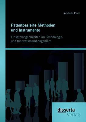 Patentbasierte Methoden Und Lnstrumente: Einsatzmoglichkeiten Im Technologie- Und Lnnovationsmanagement (Paperback)