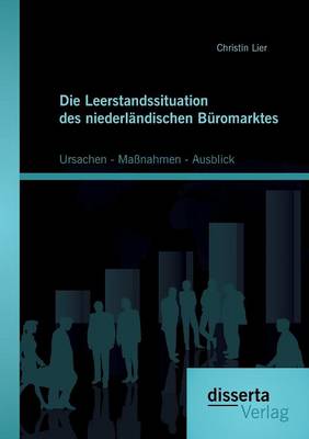 Die Leerstandssituation Des Niederl ndischen B romarktes: Ursachen - Ma nahmen - Ausblick (Paperback)