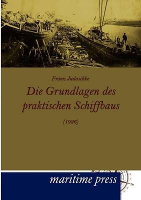 Die Grundlagen Des Praktischen Schiffbaus (1926) (Paperback)