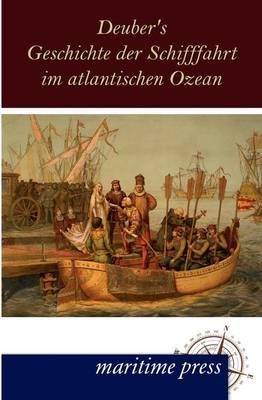 Deuber's Geschichte Der Schifffahrt Im Atlantischen Ozean (Paperback)