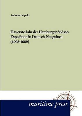 Das Erste Jahr Der Hamburger S Dsee-Expedition in Deutsch- Neuguinea (1908-1909) (Paperback)