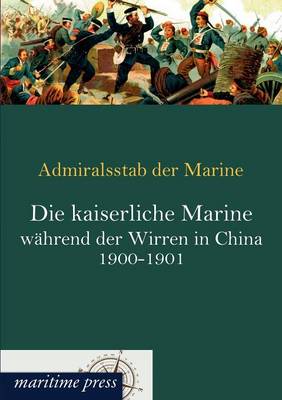 Die kaiserliche Marine wahrend der Wirren in China 1900-1901 (Paperback)
