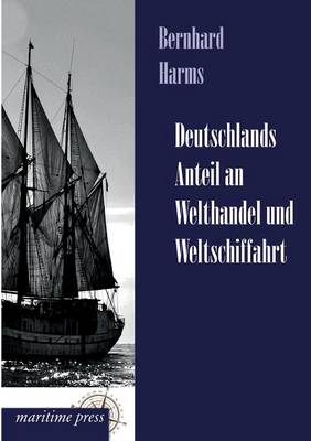 Deutschlands Anteil an Welthandel Und Weltschiffahrt (Paperback)