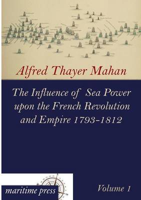 The Influence of Sea Power Upon the French Revolution and Empire 1793-1812 (Paperback)