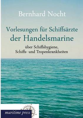 Vorlesungen Fur Schiffsarzte Der Handelsmarine Uber Schiffshygiene, Schiffs- Und Tropenkrankheiten (Paperback)