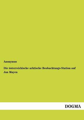 Die Osterreichische Arktische Beobachtungs-Station Auf Jan Mayen (Paperback)
