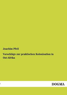 Vorschlage Zur Praktischen Kolonisation in Ost-Afrika (Paperback)