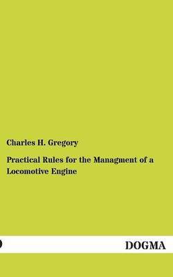 Practical Rules for the Managment of a Locomotive Engine (Paperback)