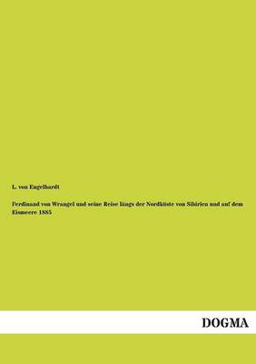 Ferdinand Von Wrangel Und Seine Reise Langs Der Nordkuste Von Sibirien Und Auf Dem Eismeere 1885 (Paperback)