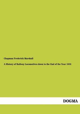 A History of Railway Locomotives Down to the End of the Year 1831 (Paperback)