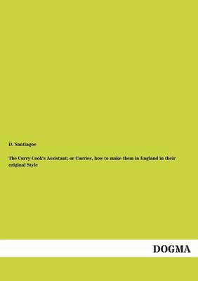 The Curry Cook's Assistant; Or Curries, How to Make Them in England in Their Original Style (Paperback)