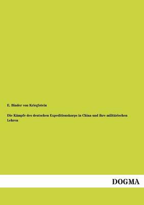Die Kampfe Des Deutschen Expeditionskorps in China Und Ihre Militarischen Lehren (Paperback)
