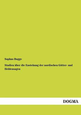 Studien Uber Die Enstehung Der Nordischen Gotter- Und Heldensagen (Paperback)