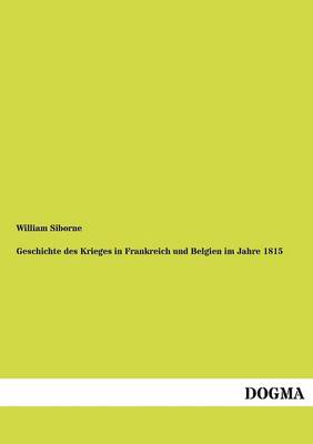 Geschichte Des Krieges in Frankreich Und Belgien Im Jahre 1815 (Paperback)