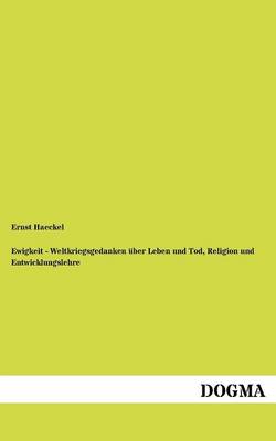 Ewigkeit - Weltkriegsgedanken Ber Leben Und Tod, Religion Und Entwicklungslehre (Paperback)