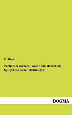 Poetischer Kosmos - Natur Und Mensch Im Spiegel Deutscher Dichtungen (Paperback)