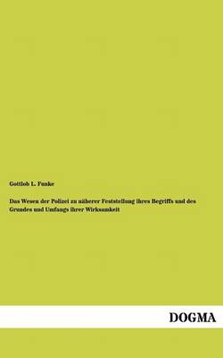 Das Wesen Der Polizei Zu Naherer Feststellung Ihres Begriffs Und Des Grundes Und Umfangs Ihrer Wirksamkeit (Paperback)