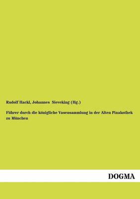 F Hrer Durch Die K Nigliche Vasensammlung in Der Alten Pinakothek Zu M Nchen (Paperback)