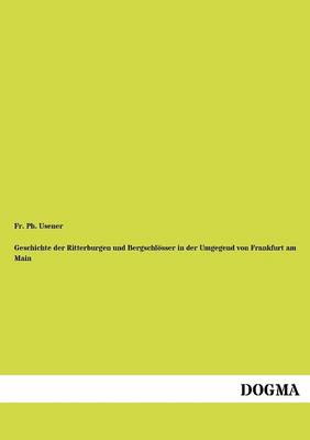 Geschichte Der Ritterburgen Und Bergschl Sser in Der Umgegend Von Frankfurt Am Main (Paperback)