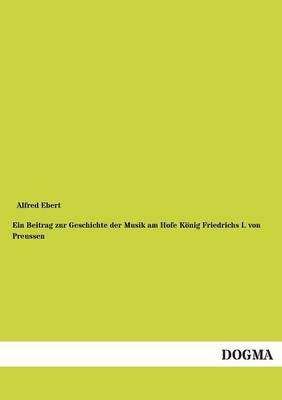 Ein Beitrag Zur Geschichte Der Musik Am Hofe Konig Friedrichs I. Von Preussen (Paperback)