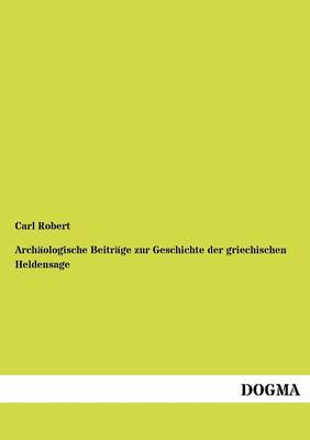 Arch Ologische Beitr GE Zur Geschichte Der Griechischen Heldensage (Paperback)