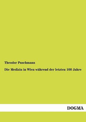Die Medizin in Wien Wahrend Der Letzten 100 Jahre (Paperback)
