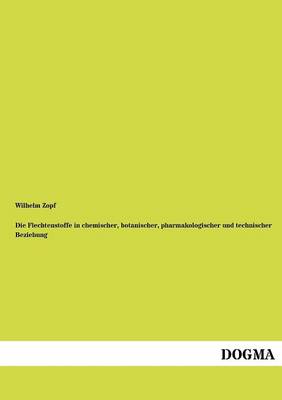 Die Flechtenstoffe in Chemischer, Botanischer, Pharmakologischer Und Technischer Beziehung (Paperback)