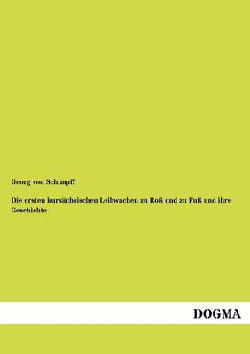 Die Ersten Kurs Chsischen Leibwachen Zu Ro Und Zu Fu Und Ihre Geschichte (Paperback)