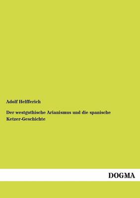 Der Westgothische Arianismus Und Die Spanische Ketzer-Geschichte (Paperback)