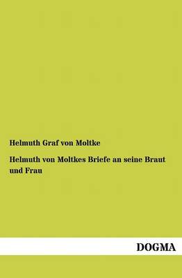 Helmuth Von Moltkes Briefe an Seine Braut Und Frau (Paperback)