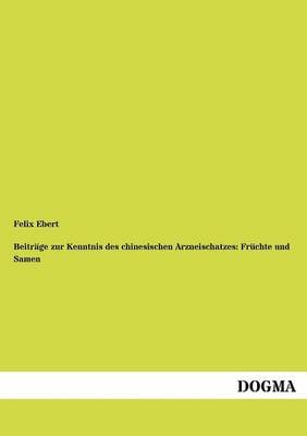 Beitr GE Zur Kenntnis Des Chinesischen Arzneischatzes: Fr Chte Und Samen (Paperback)